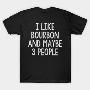 I Like Bourbon And Maybe 3 People T-Shirt